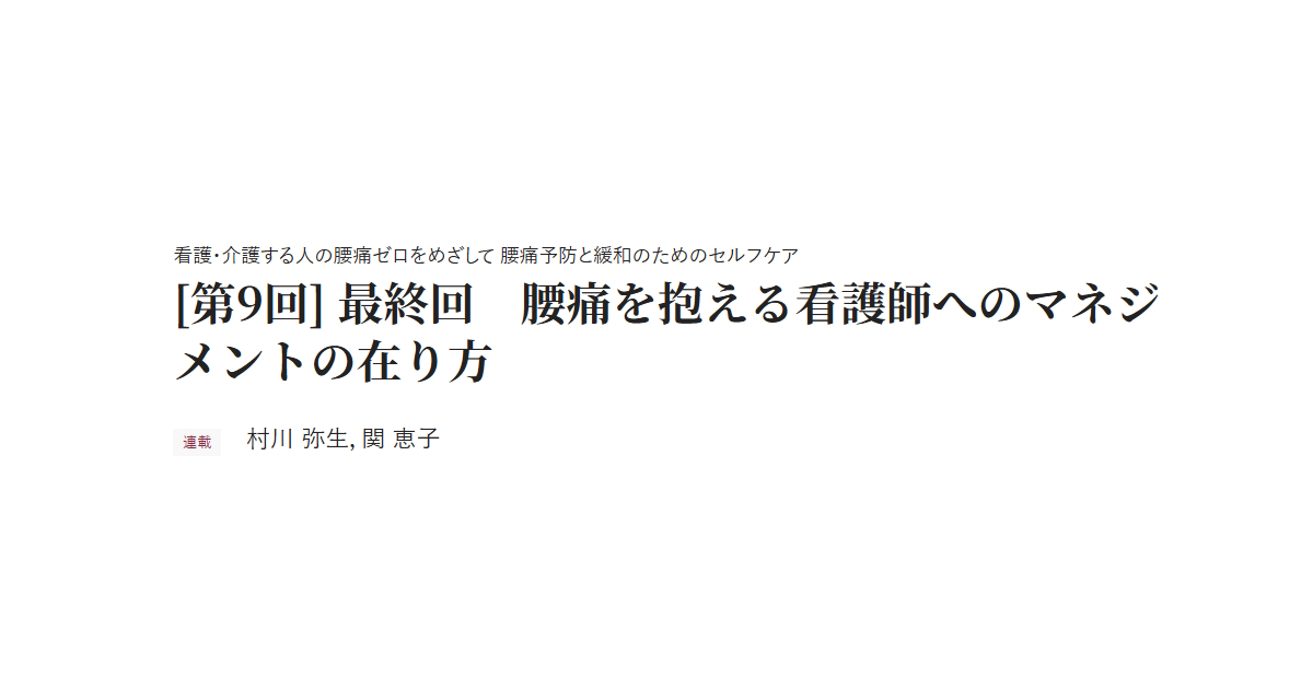 看護・介護する人の腰痛ゼロをめざして 腰痛予防と緩和のためのセルフケア [第9回] 最終回　腰痛を抱える看護師へのマネジメントの在り方 連載 村川 弥生，関 恵子
