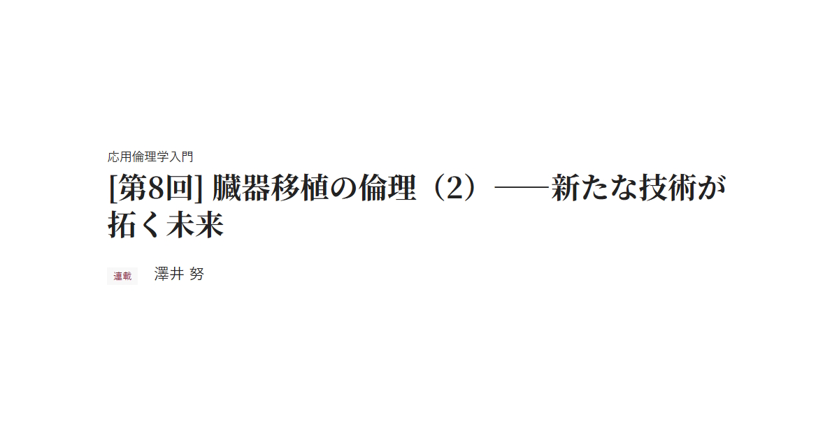 応用倫理学入門 [第8回] 臓器移植の倫理（2）――新たな技術が拓く未来 連載 澤井 努