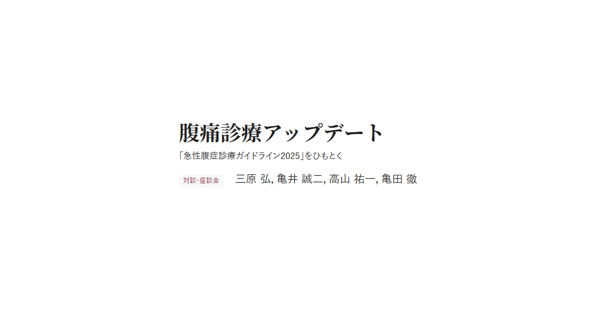 腹痛診療アップデート 「急性腹症診療ガイドライン2025」をひもとく 対談・座談会 三原 弘，亀井 誠二，高山 祐一，亀田 徹