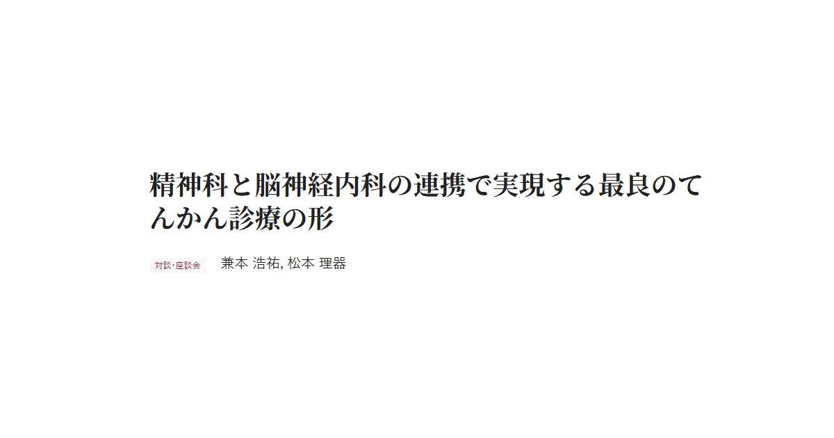 精神科と脳神経内科の連携で実現する最良のてんかん診療の形 対談・座談会 兼本 浩祐，松本 理器
