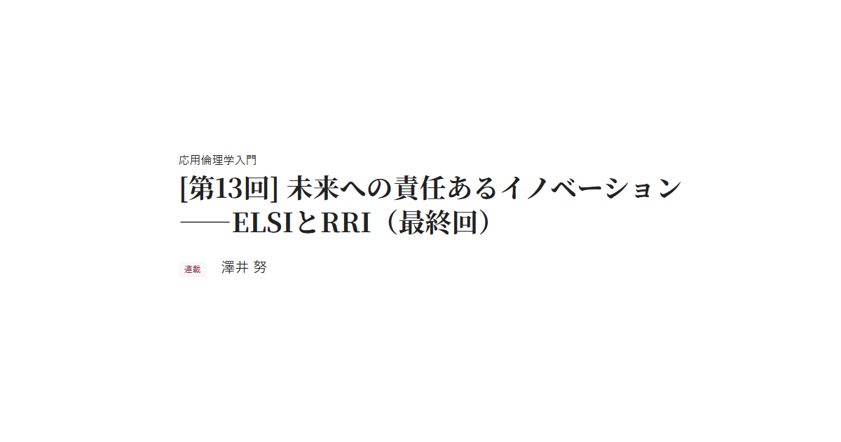 応用倫理学入門 [第13回] 未来への責任あるイノベーション――ELSIとRRI（最終回） 連載 澤井 努