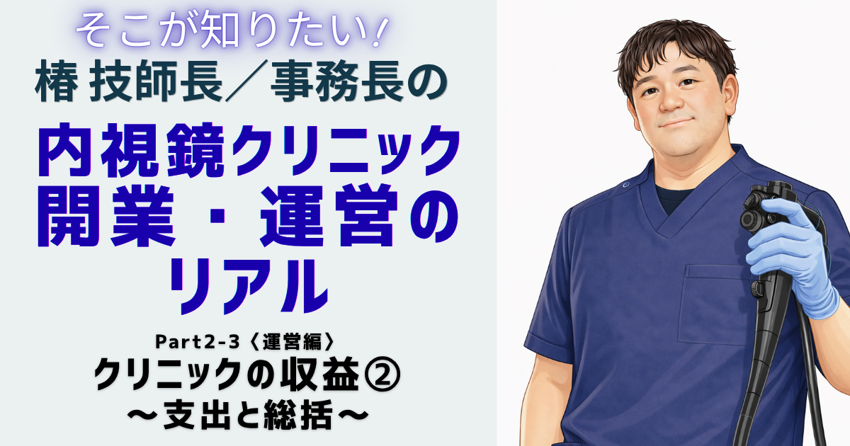 Part2-3〈運営編〉クリニックの収益②～支出と総括～ 椿 智宏（消化器と診断・治療内視鏡クリニック）